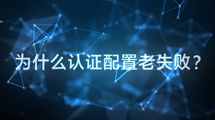 WIS云认证：为什么配置认证老失败